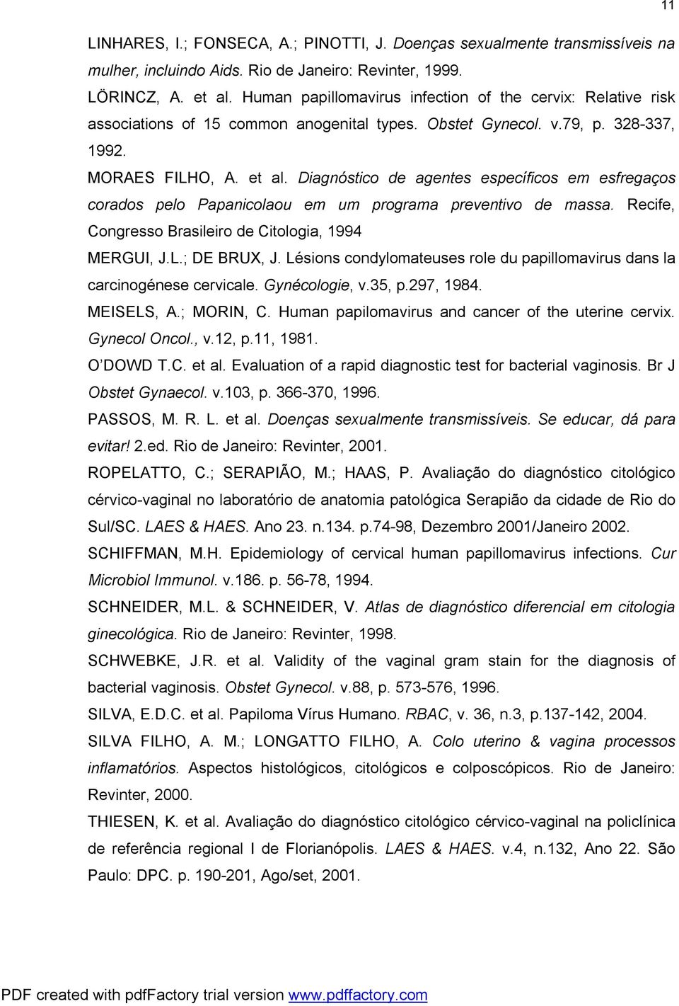 Diagnóstico de agentes específicos em esfregaços corados pelo Papanicolaou em um programa preventivo de massa. Recife, Congresso Brasileiro de Citologia, 1994 MERGUI, J.L.; DE BRUX, J.