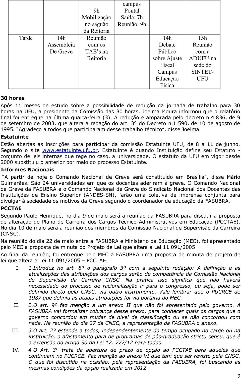 Joelma Moura informou que o relatório final foi entregue na última quarta-feira (3). A redução é amparada pelo decreto n.4.836, de 9 de setembro de 2003, que altera a redação do art. 3 do Decreto n.1.