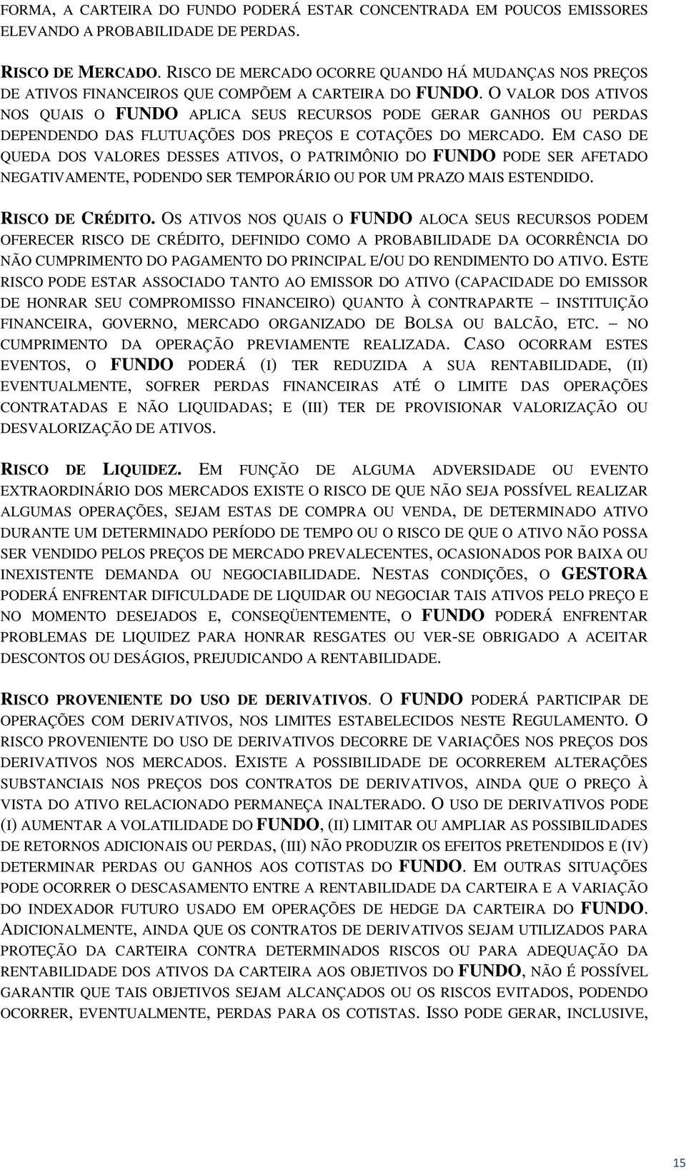 O VALOR DOS ATIVOS NOS QUAIS O FUNDO APLICA SEUS RECURSOS PODE GERAR GANHOS OU PERDAS DEPENDENDO DAS FLUTUAÇÕES DOS PREÇOS E COTAÇÕES DO MERCADO.