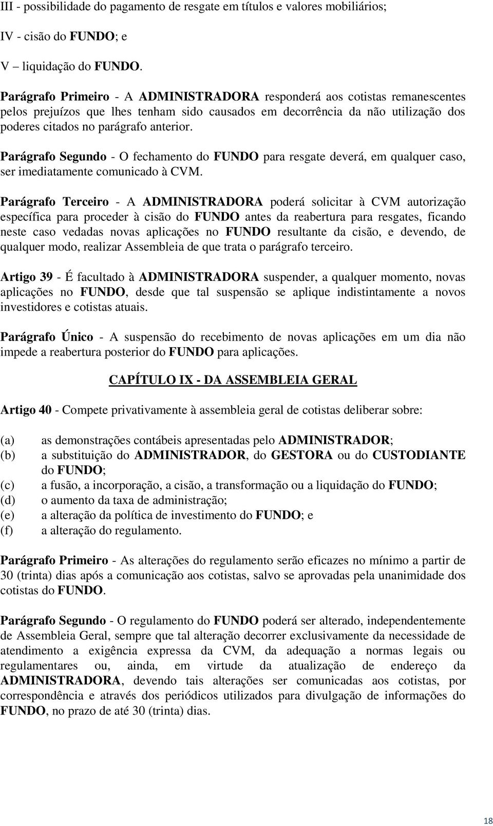 Parágrafo Segundo - O fechamento do FUNDO para resgate deverá, em qualquer caso, ser imediatamente comunicado à CVM.