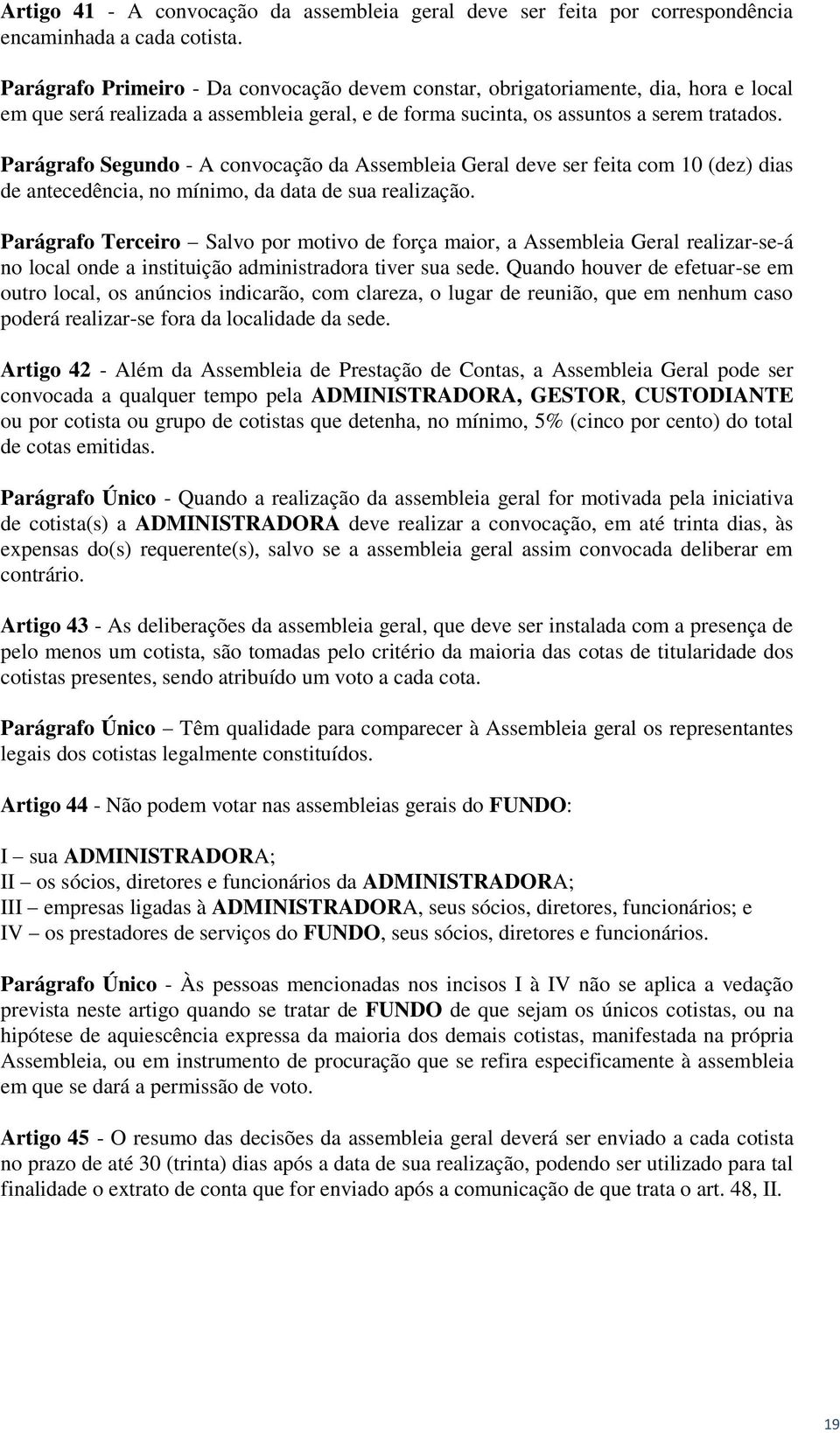 Parágrafo Segundo - A convocação da Assembleia Geral deve ser feita com 10 (dez) dias de antecedência, no mínimo, da data de sua realização.