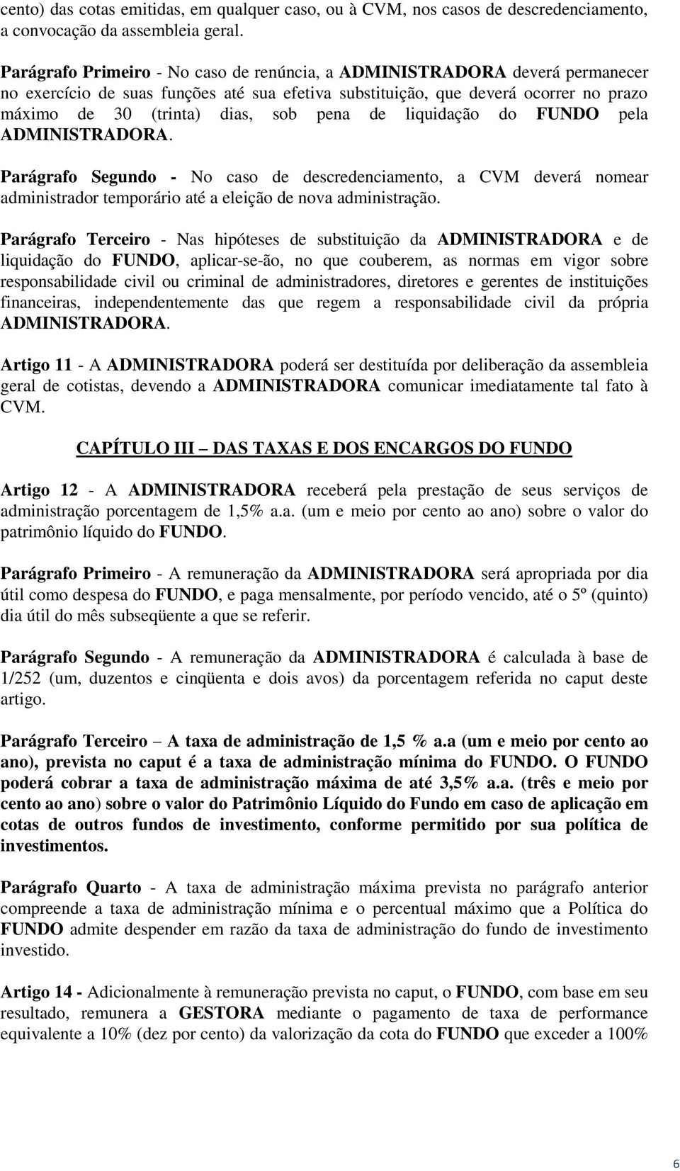 pena de liquidação do FUNDO pela ADMINISTRADORA. Parágrafo Segundo - No caso de descredenciamento, a CVM deverá nomear administrador temporário até a eleição de nova administração.