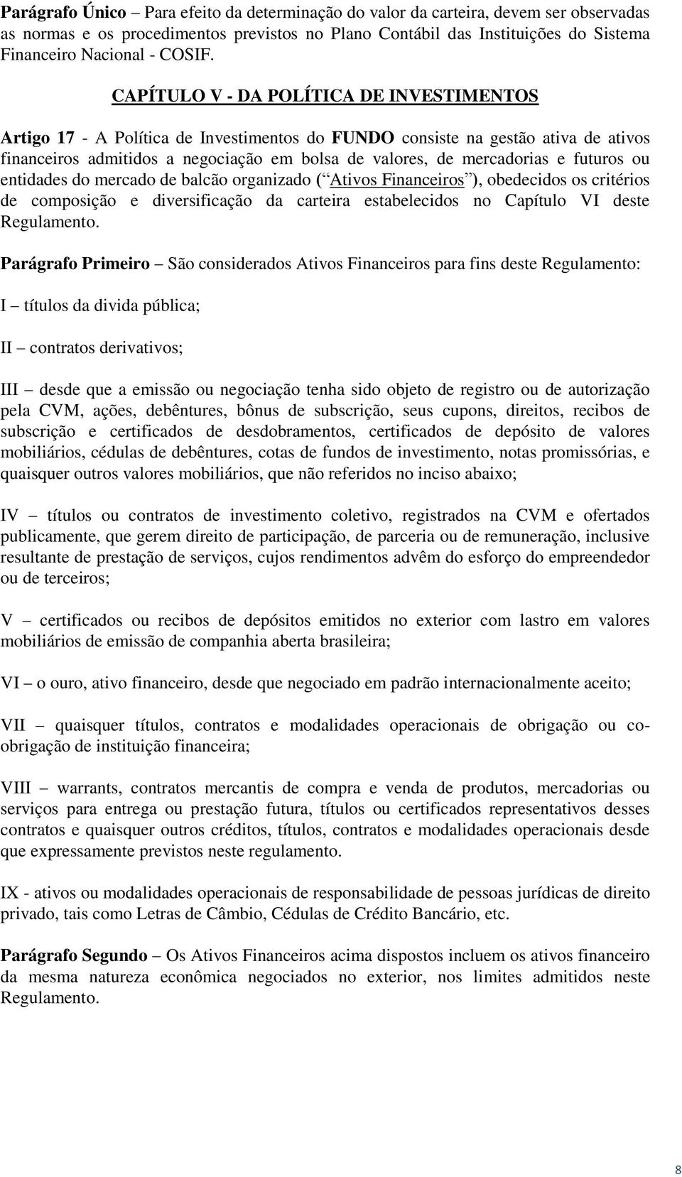 futuros ou entidades do mercado de balcão organizado ( Ativos Financeiros ), obedecidos os critérios de composição e diversificação da carteira estabelecidos no Capítulo VI deste Regulamento.