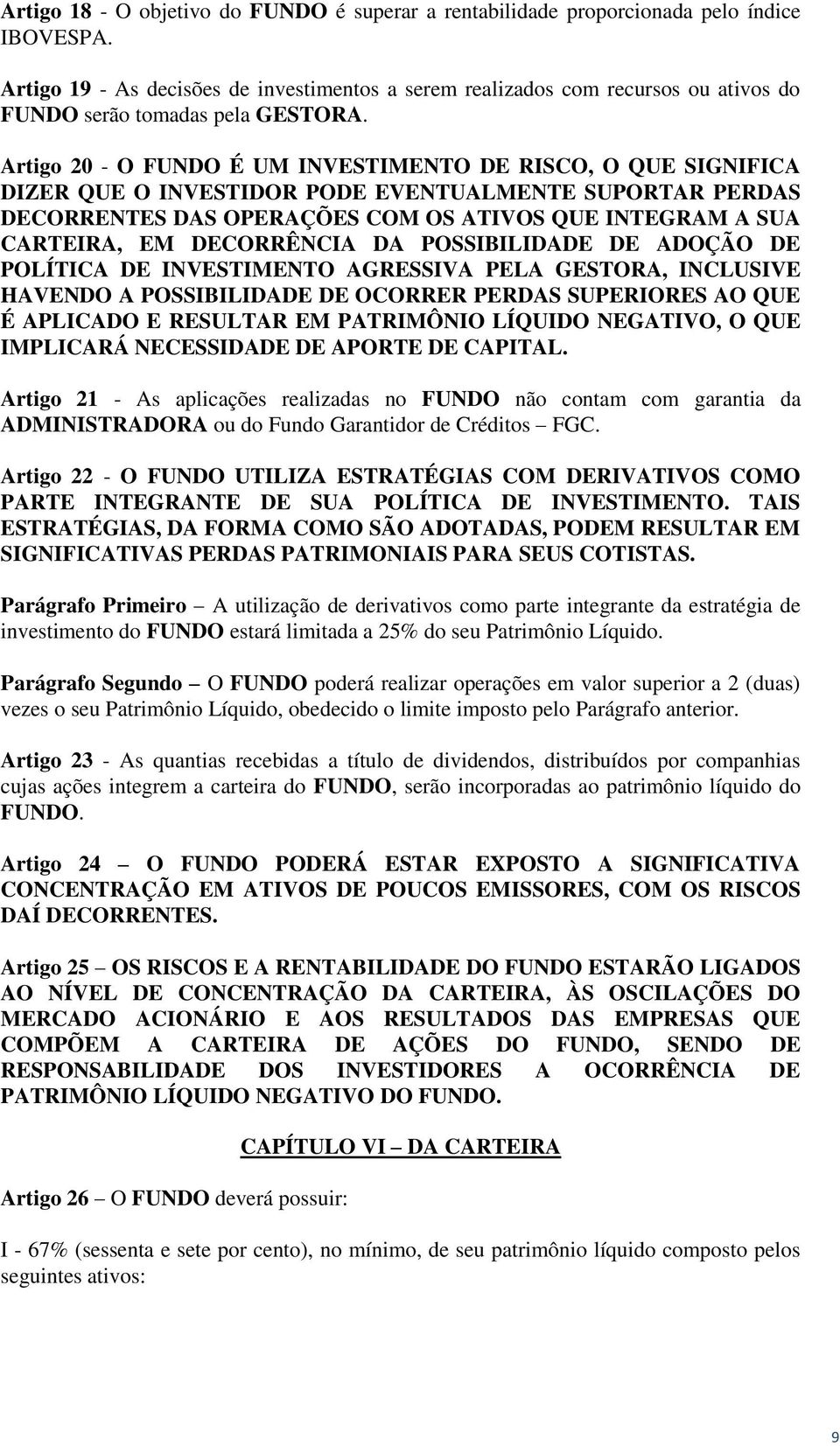 Artigo 20 - O FUNDO É UM INVESTIMENTO DE RISCO, O QUE SIGNIFICA DIZER QUE O INVESTIDOR PODE EVENTUALMENTE SUPORTAR PERDAS DECORRENTES DAS OPERAÇÕES COM OS ATIVOS QUE INTEGRAM A SUA CARTEIRA, EM