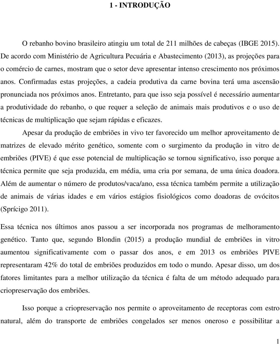 Confirmadas estas projeções, a cadeia produtiva da carne bovina terá uma ascensão pronunciada nos próximos anos.