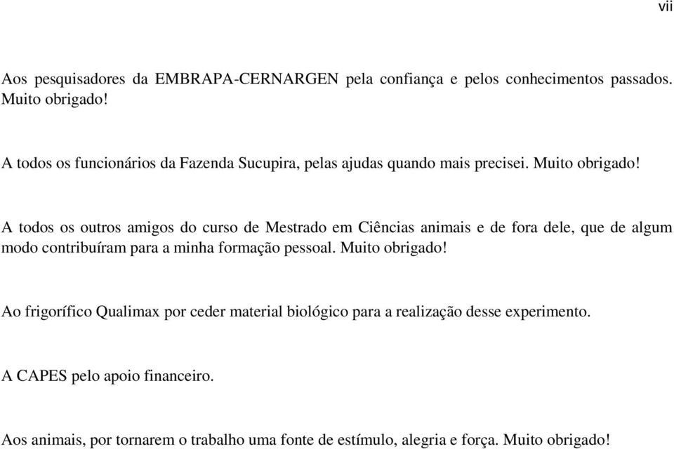 A todos os outros amigos do curso de Mestrado em Ciências animais e de fora dele, que de algum modo contribuíram para a minha formação pessoal.