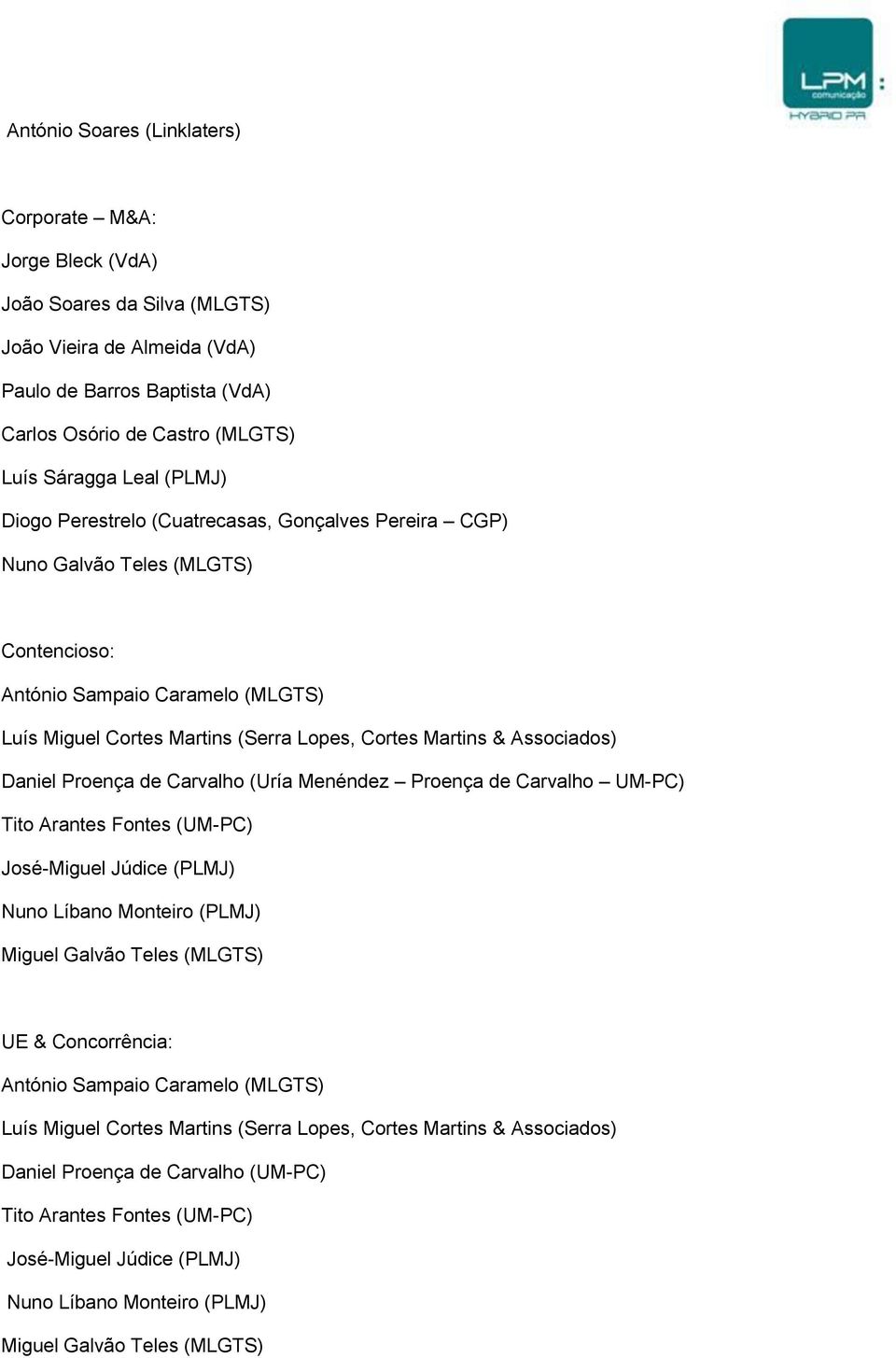 Daniel Proença de Carvalho (Uría Menéndez Proença de Carvalho UM-PC) Tito Arantes Fontes (UM-PC) José-Miguel Júdice (PLMJ) Miguel Galvão Teles (MLGTS) UE & Concorrência: António Sampaio