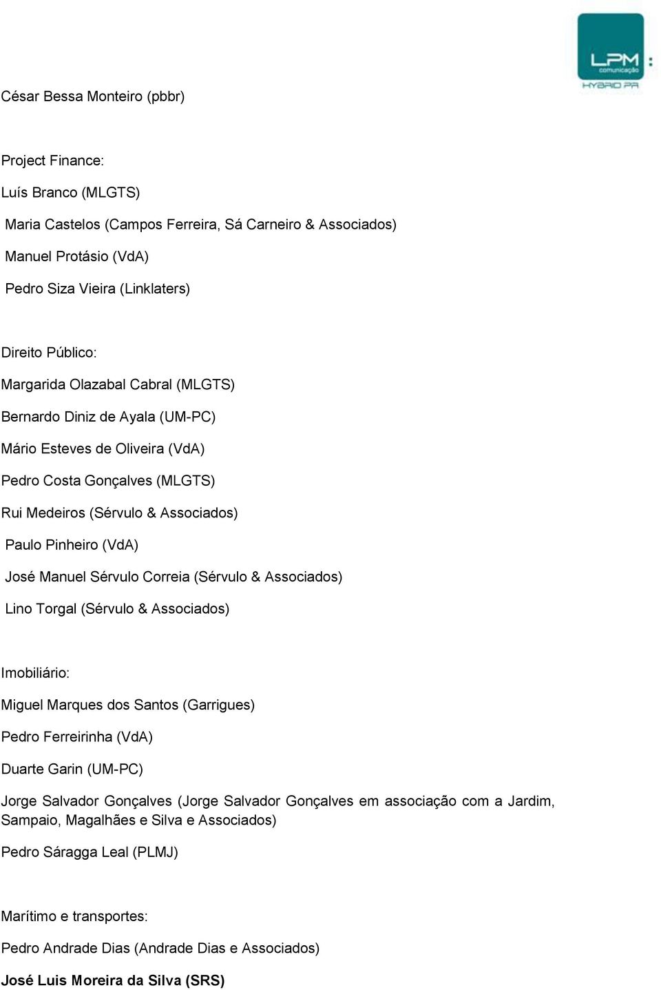 (Sérvulo & Associados) Lino Torgal (Sérvulo & Associados) Imobiliário: Miguel Marques dos Santos (Garrigues) Pedro Ferreirinha (VdA) Duarte Garin (UM-PC) Jorge Salvador Gonçalves (Jorge Salvador