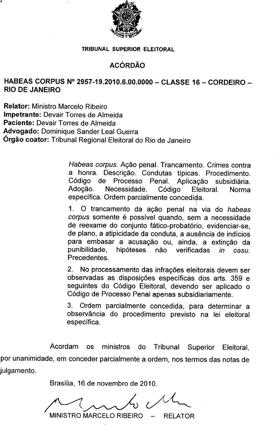 coator: Tribunal Regional Eleitoral do Rio de Janeiro Habeas corpus. Ação penal. Trancamento. Crimes contra a honra. Descrição. Condutas típicas. Procedimento. Código de Processo Penal.