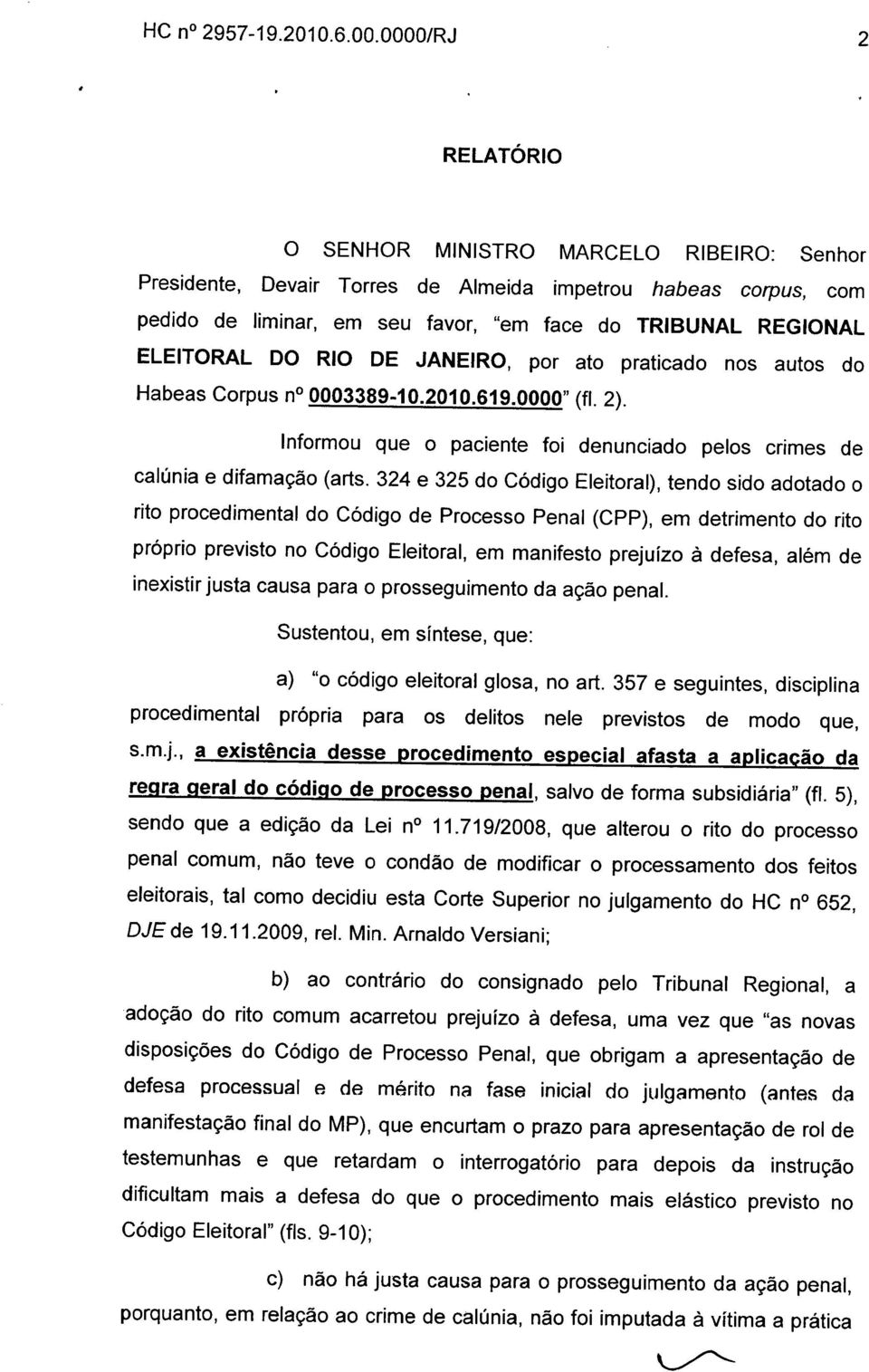 DO RIO DE JANEIRO, por ato praticado nos autos do Habeas Corpus n 0003389-10.2010.619.0000" (fl. 2). Informou que o paciente foi denunciado pelos crimes de calúnia e difamação (arts.