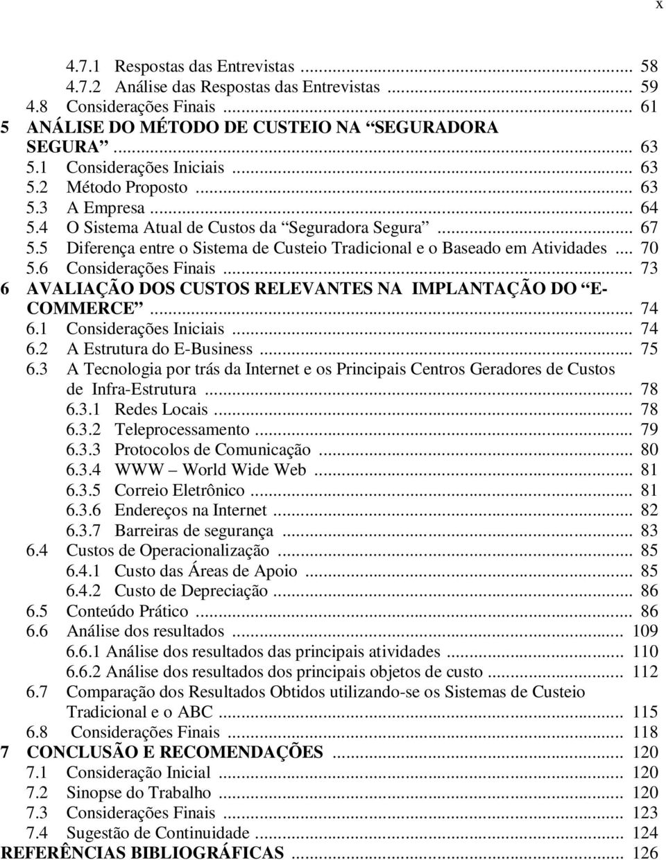 5 Diferença entre o Sistema de Custeio Tradicional e o Baseado em Atividades... 70 5.6 Considerações Finais... 73 6 AVALIAÇÃO DOS CUSTOS RELEVANTES NA IMPLANTAÇÃO DO E- COMMERCE... 74 6.