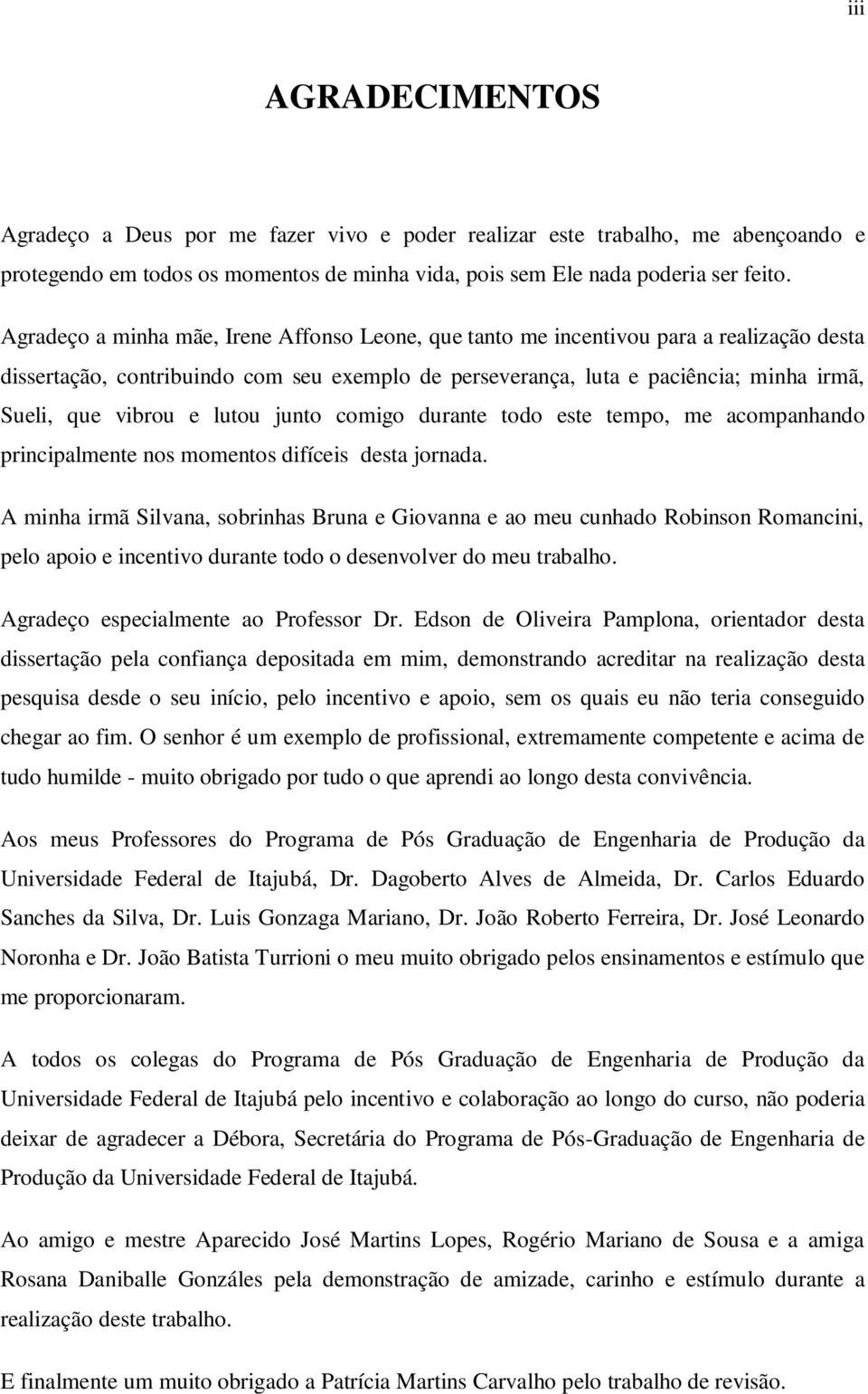 lutou junto comigo durante todo este tempo, me acompanhando principalmente nos momentos difíceis desta jornada.