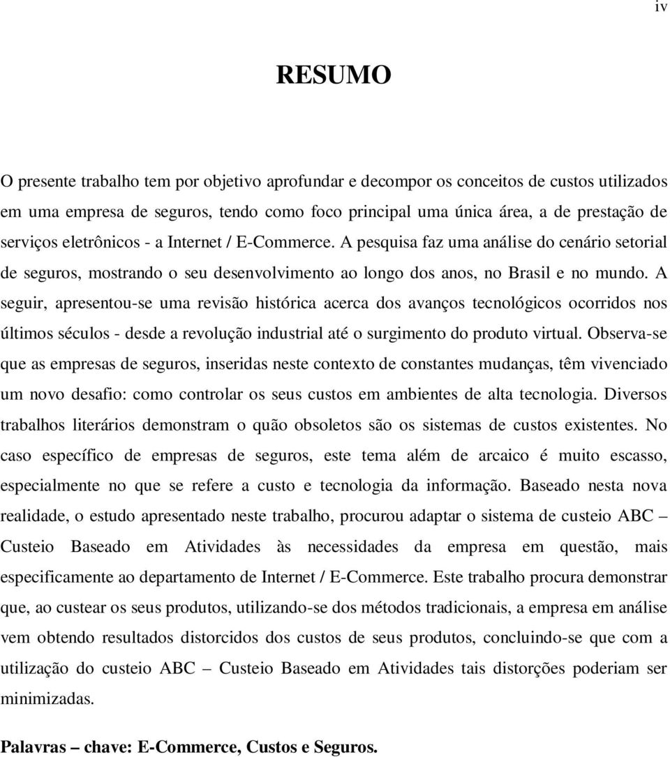 A seguir, apresentou-se uma revisão histórica acerca dos avanços tecnológicos ocorridos nos últimos séculos - desde a revolução industrial até o surgimento do produto virtual.