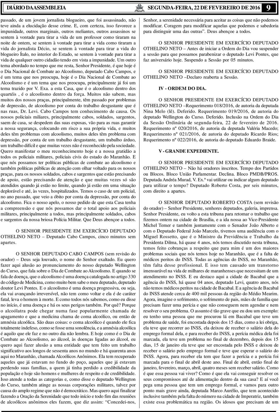 vontade para tirar a vida como tiraram a vida do jornalista Décio, se sentem à vontade para tirar a vida do blogueiro Ítalo, no interior do Estado, se sentem à vontade para tirar a vida de qualquer