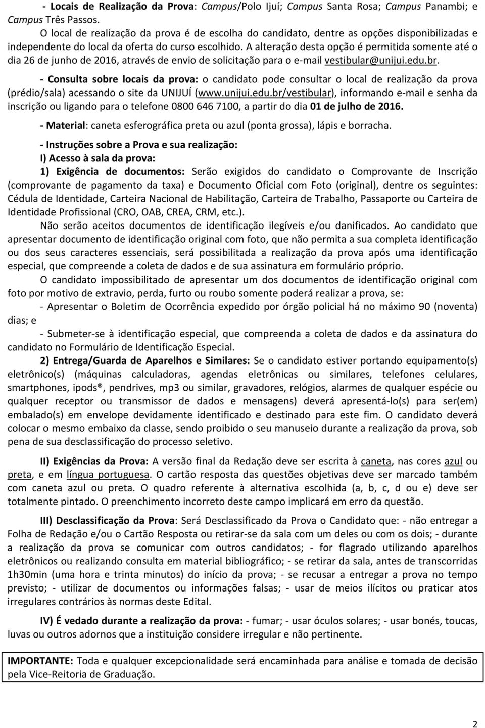 A alteração desta opção é permitida somente até o dia 6 de junho de 06, através de envio de solicitação para o e-mail vestibular@unijui.edu.br.