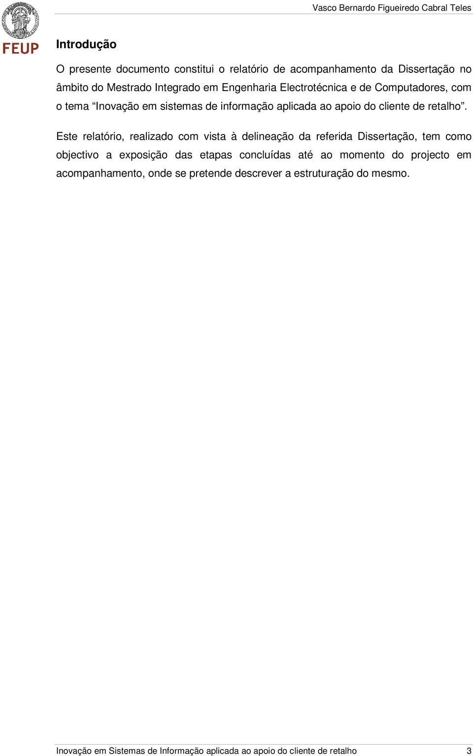 Este relatório, realizado com vista à delineação da referida Dissertação, tem como objectivo a exposição das etapas concluídas até ao