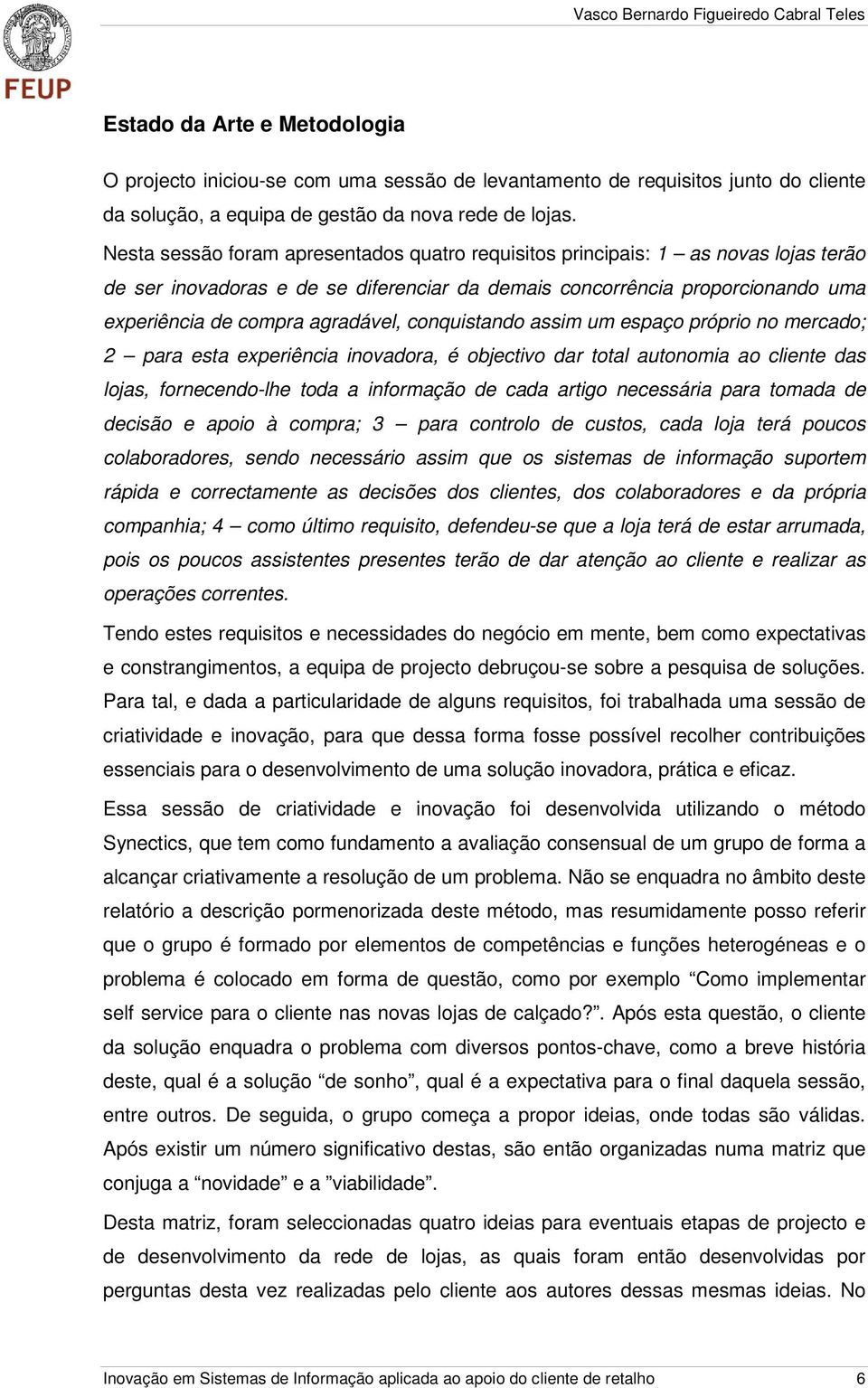 conquistando assim um espaço próprio no mercado; 2 para esta experiência inovadora, é objectivo dar total autonomia ao cliente das lojas, fornecendo-lhe toda a informação de cada artigo necessária