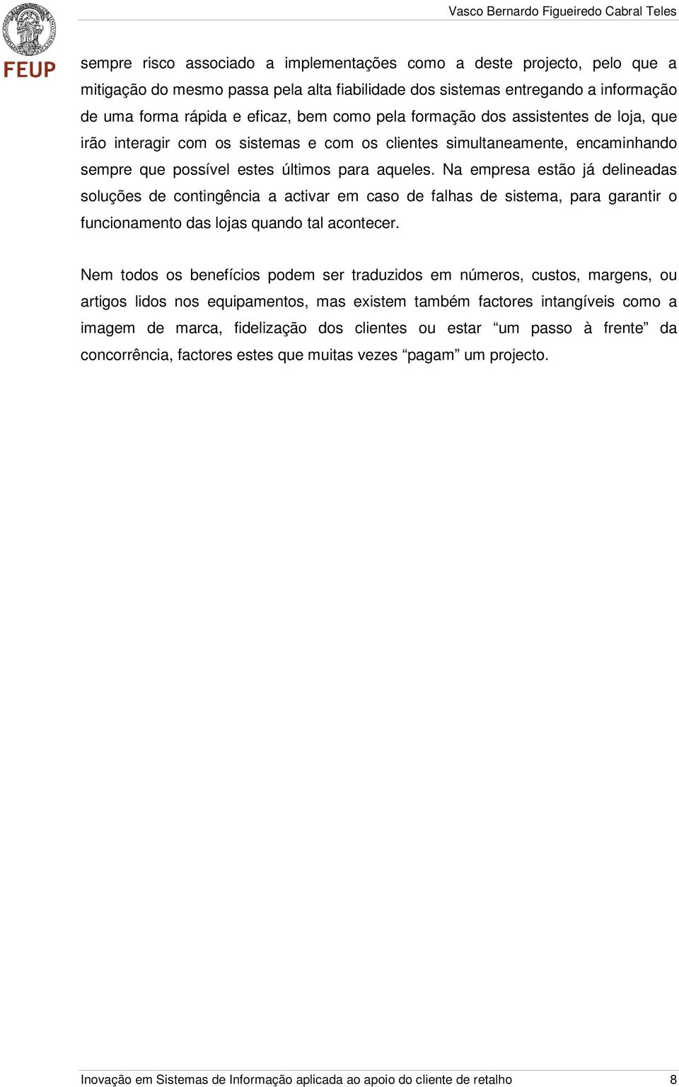 Na empresa estão já delineadas soluções de contingência a activar em caso de falhas de sistema, para garantir o funcionamento das lojas quando tal acontecer.