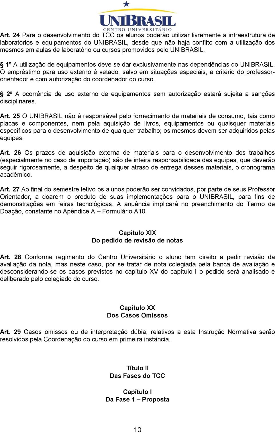 O empréstimo para uso externo é vetado, salvo em situações especiais, a critério do professororientador e com autorização do coordenador do curso.