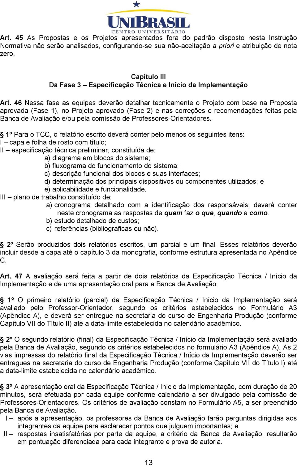 46 Nessa fase as equipes deverão detalhar tecnicamente o Projeto com base na Proposta aprovada (Fase 1), no Projeto aprovado (Fase 2) e nas correções e recomendações feitas pela Banca de Avaliação