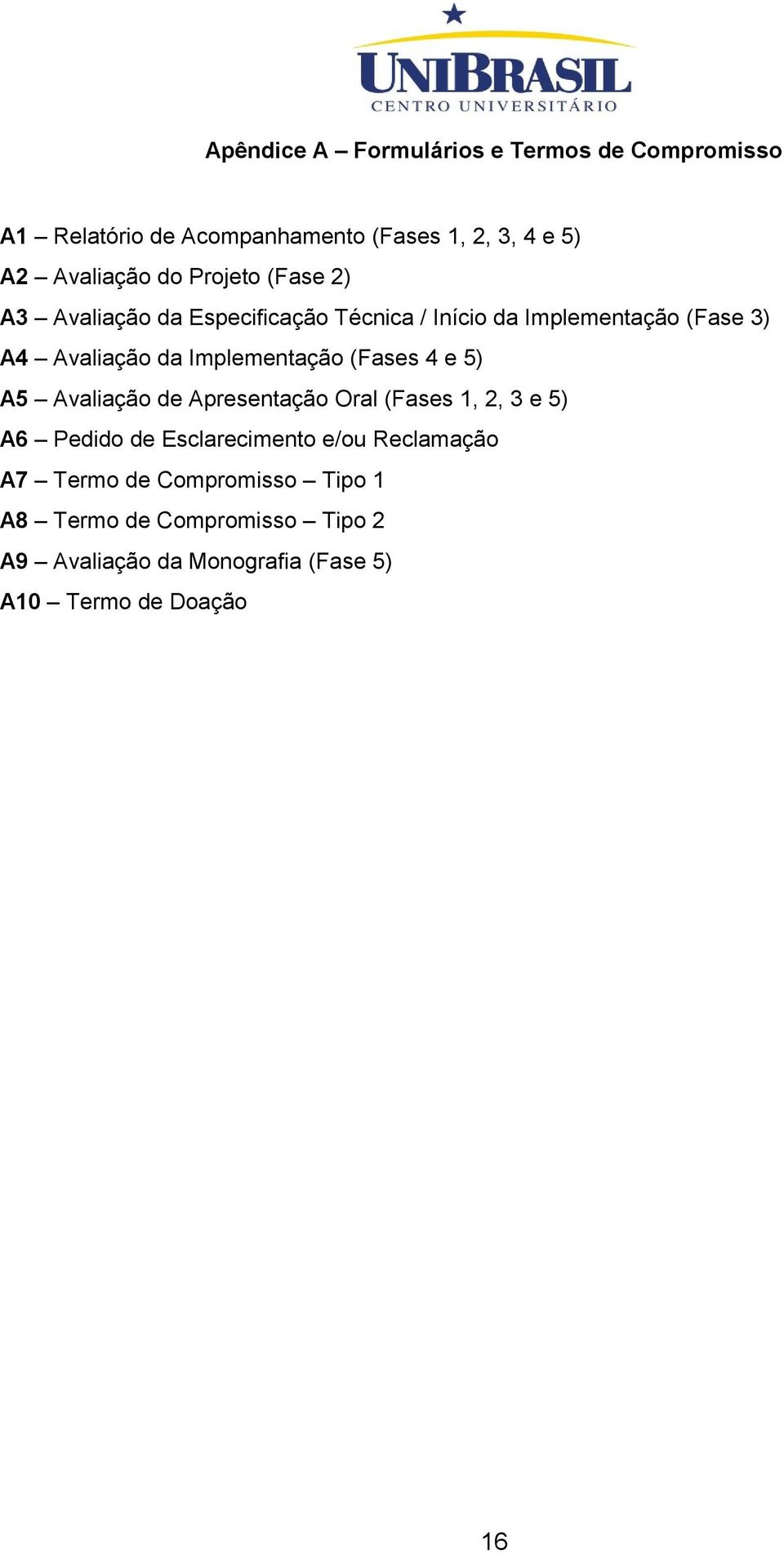 Implementação (Fases 4 e 5) A5 Avaliação de Apresentação Oral (Fases 1, 2, 3 e 5) A6 Pedido de Esclarecimento e/ou