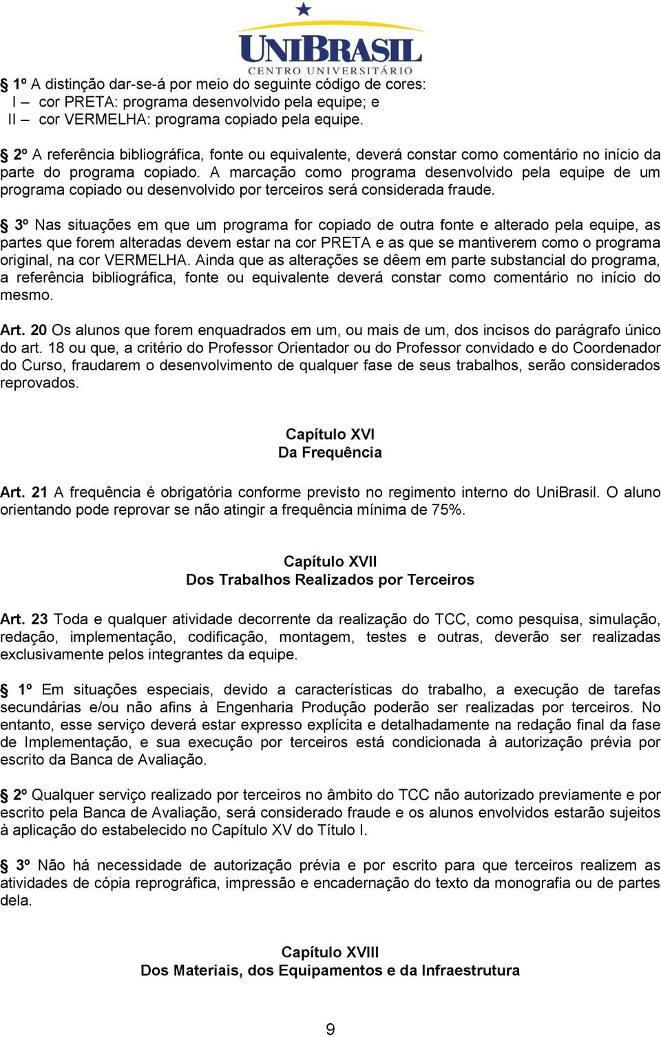 A marcação como programa desenvolvido pela equipe de um programa copiado ou desenvolvido por terceiros será considerada fraude.