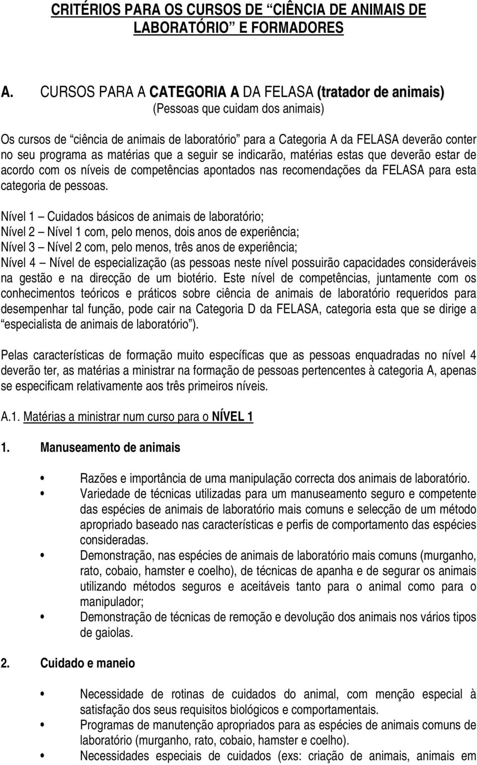 as matérias que a seguir se indicarão, matérias estas que deverão estar de acordo com os níveis de competências apontados nas recomendações da FELASA para esta categoria de pessoas.