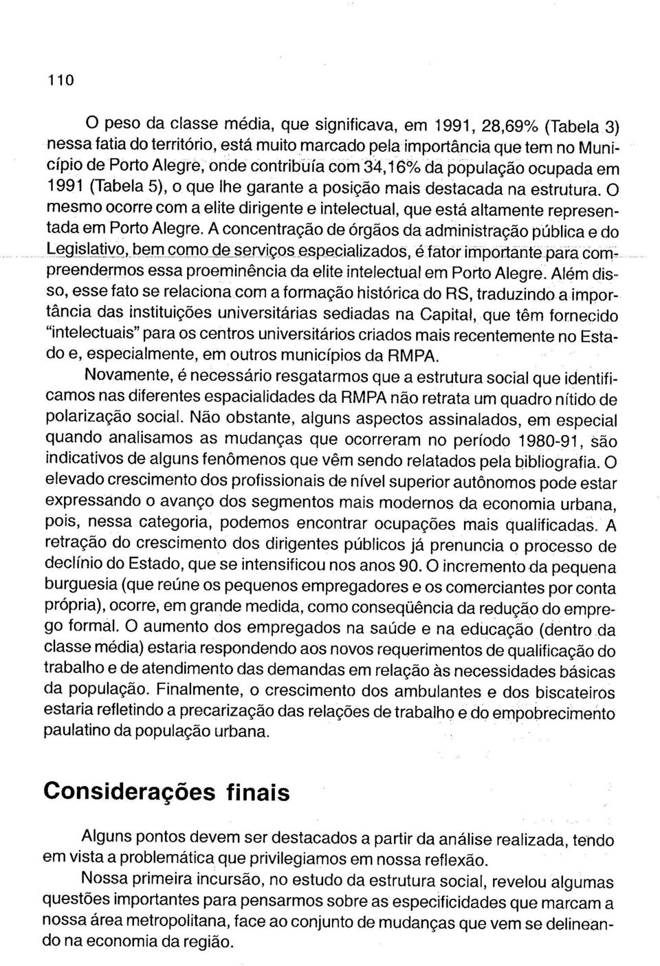 A concentração de órgãos da administração pública e do Legislativo, bem como de^se^^^^^^ é fator irhportánte para compreendermos essa proeminência da elite intelectual em Porto Alegre.
