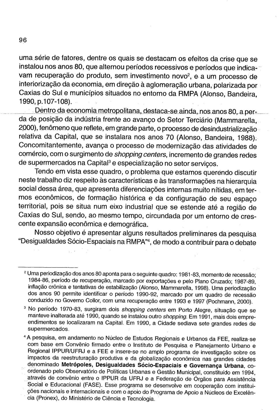 Dentro da economia metropolitan^^ da de posição da indústria frente ao avanço do Setor Terciário (Mammarella, 2000), fenômeno que reflete, em grande parte, o processo de desindustrialização relativa