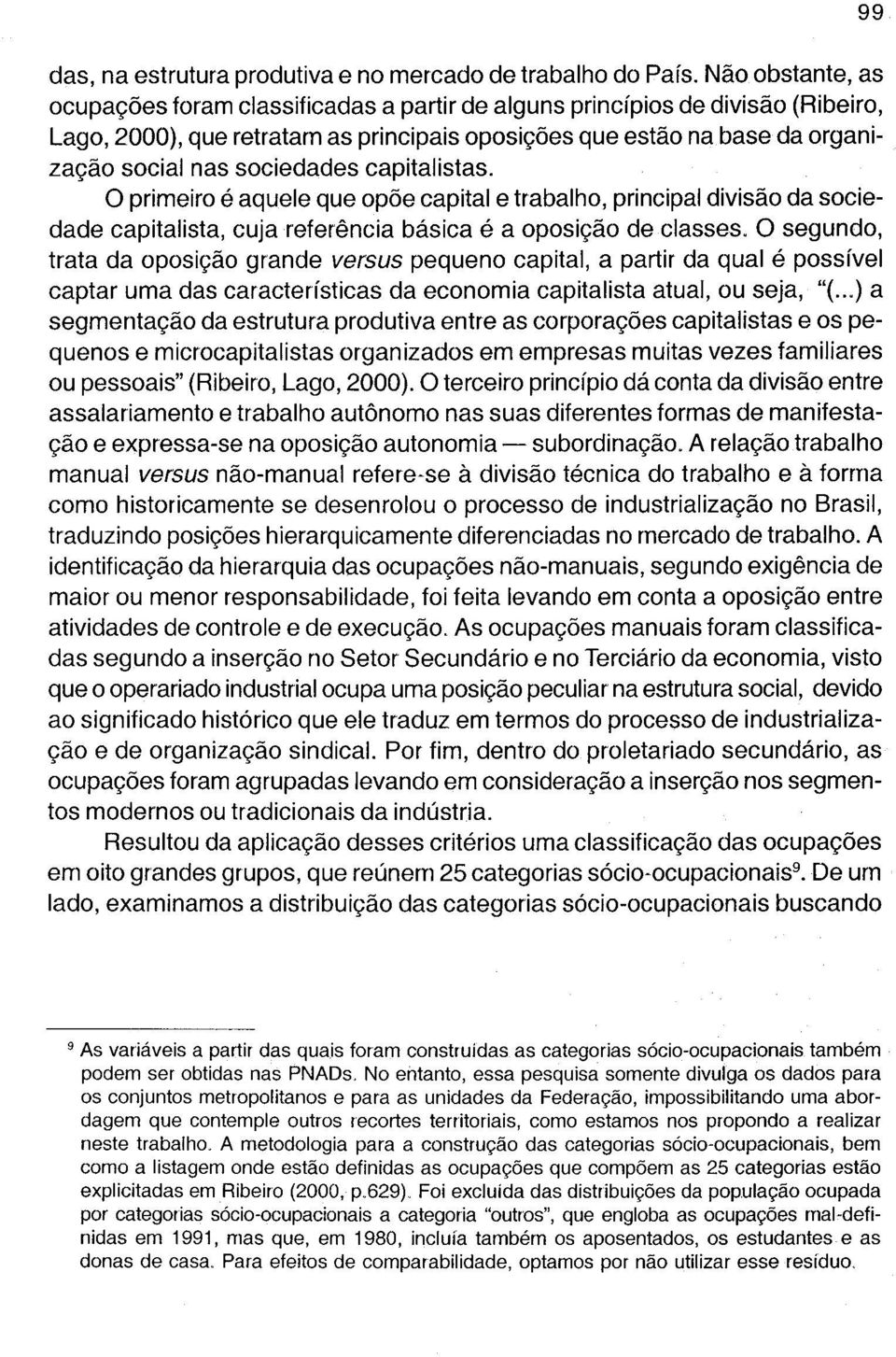 sociedades capitalistas. O primeiro é aquele que opõe capital e trabalho, principal divisão da sociedade capitalista, cuja referência básica é a oposição de classes.