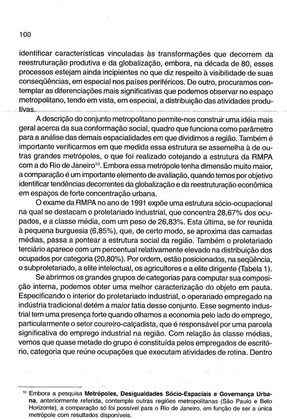 De outro, procuramos contemplar as diferenciações mais significativas que podemos observar no espaço metropolitano, tendo em vista, em especial, a distribuição das atividades produtivas - - - - A