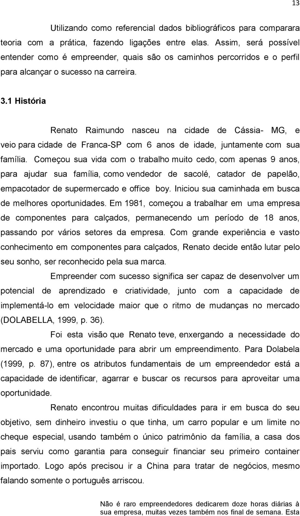 1 História Renato Raimundo nasceu na cidade de Cássia- MG, e veio para cidade de Franca-SP com 6 anos de idade, juntamente com sua família.