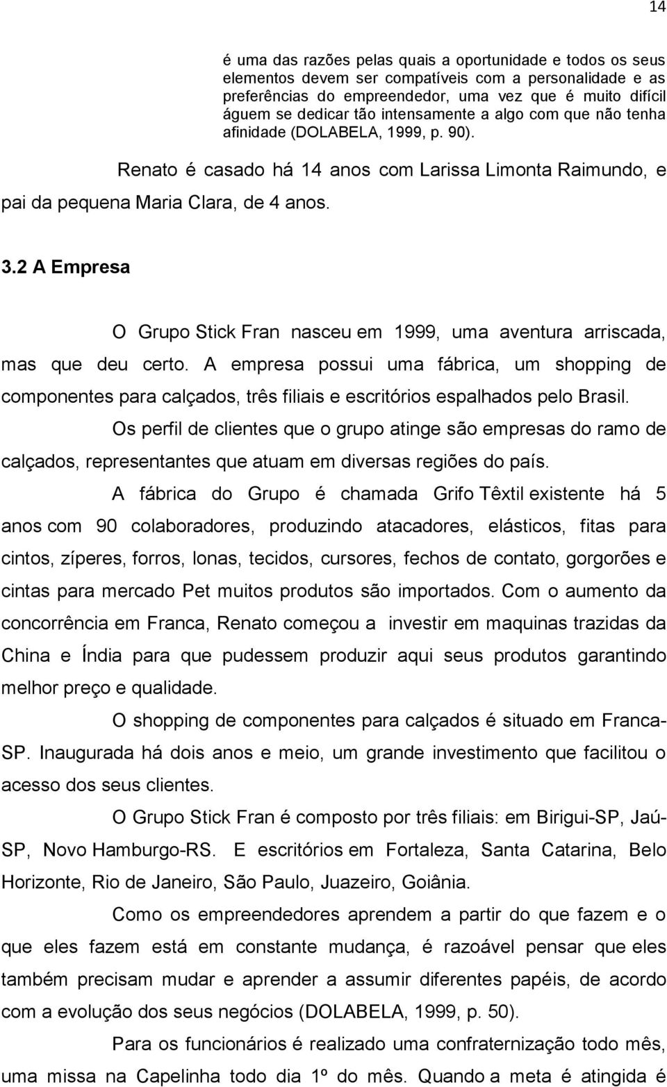2 A Empresa O Grupo Stick Fran nasceu em 1999, uma aventura arriscada, mas que deu certo.