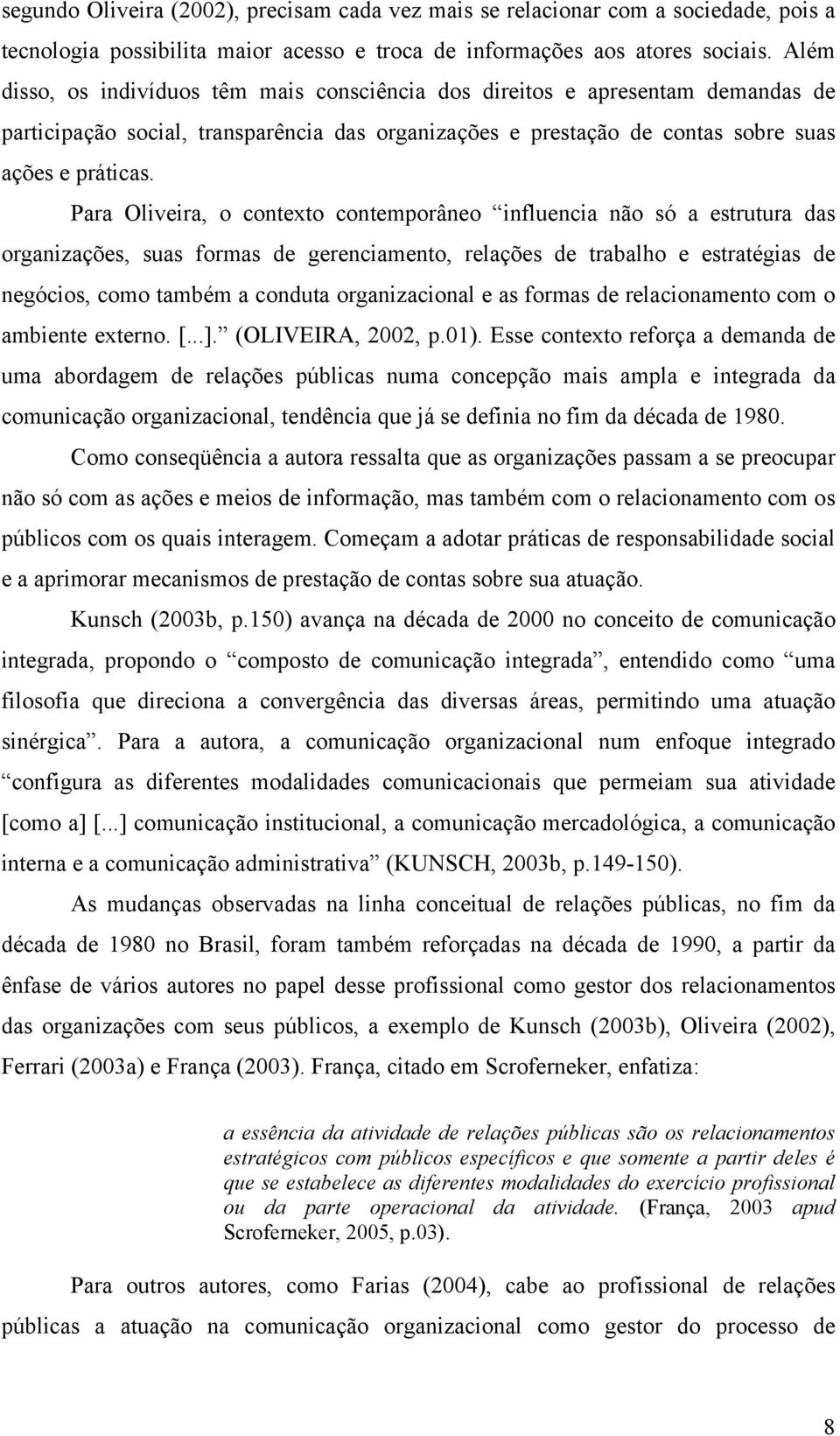 Para Oliveira, o contexto contemporâneo influencia não só a estrutura das organizações, suas formas de gerenciamento, relações de trabalho e estratégias de negócios, como também a conduta