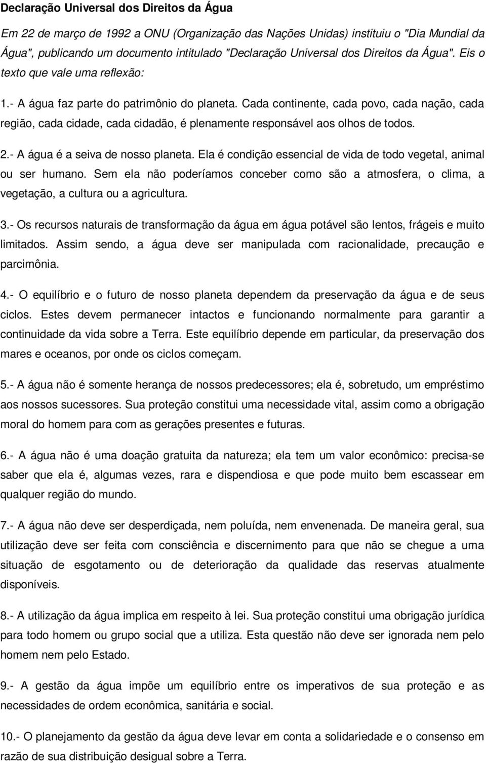 Cada continente, cada povo, cada nação, cada região, cada cidade, cada cidadão, é plenamente responsável aos olhos de todos. 2.- A água é a seiva de nosso planeta.