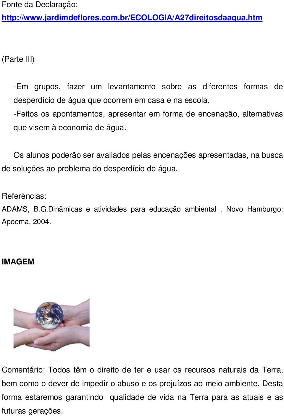 -Feitos os apontamentos, apresentar em forma de encenação, alternativas que visem à economia de água.