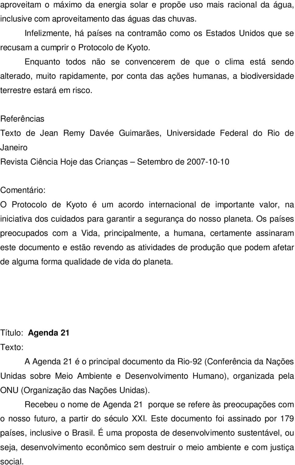 Enquanto todos não se convencerem de que o clima está sendo alterado, muito rapidamente, por conta das ações humanas, a biodiversidade terrestre estará em risco.