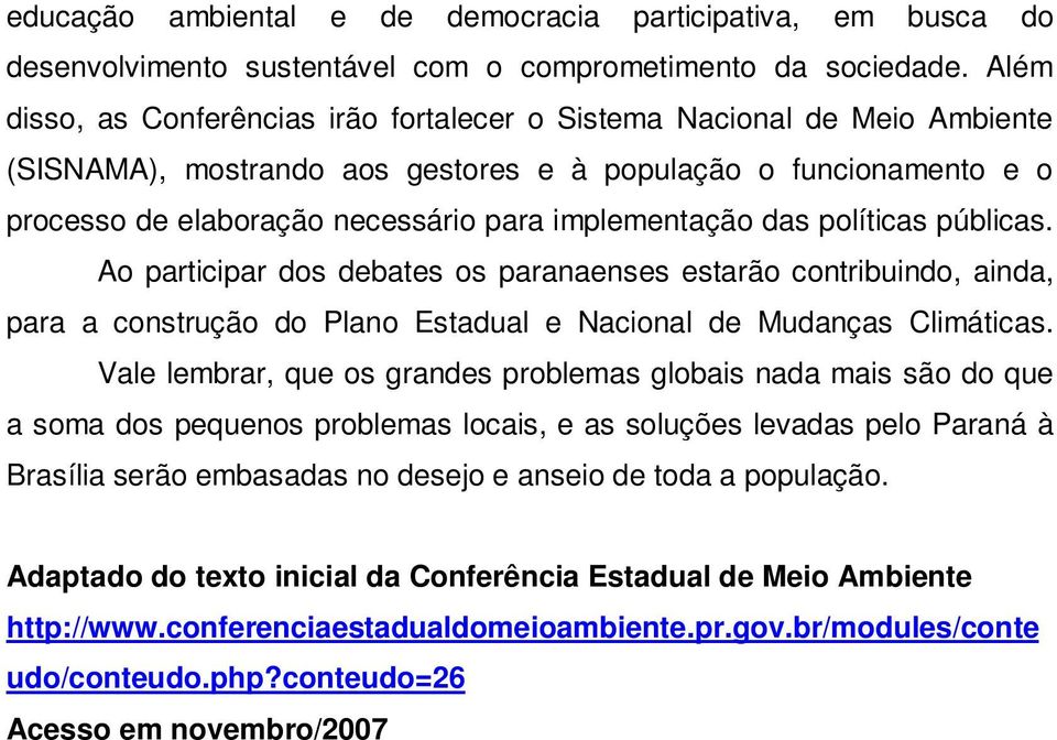 implementação das políticas públicas. Ao participar dos debates os paranaenses estarão contribuindo, ainda, para a construção do Plano Estadual e Nacional de Mudanças Climáticas.