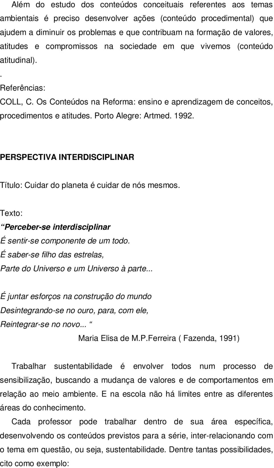 Porto Alegre: Artmed. 1992. PERSPECTIVA INTERDISCIPLINAR Título: Cuidar do planeta é cuidar de nós mesmos. Texto: Perceber-se interdisciplinar É sentir-se componente de um todo.