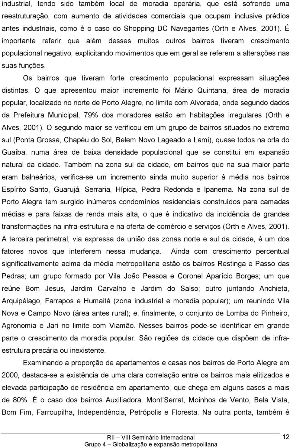 É importante referir que além desses muitos outros bairros tiveram crescimento populacional negativo, explicitando movimentos que em geral se referem a alterações nas suas funções.