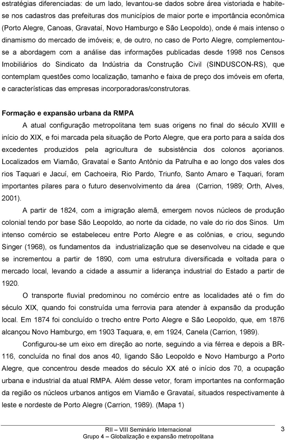 publicadas desde 1998 nos Censos Imobiliários do Sindicato da Indústria da Construção Civil (SINDUSCON-RS), que contemplam questões como localização, tamanho e faixa de preço dos imóveis em oferta, e