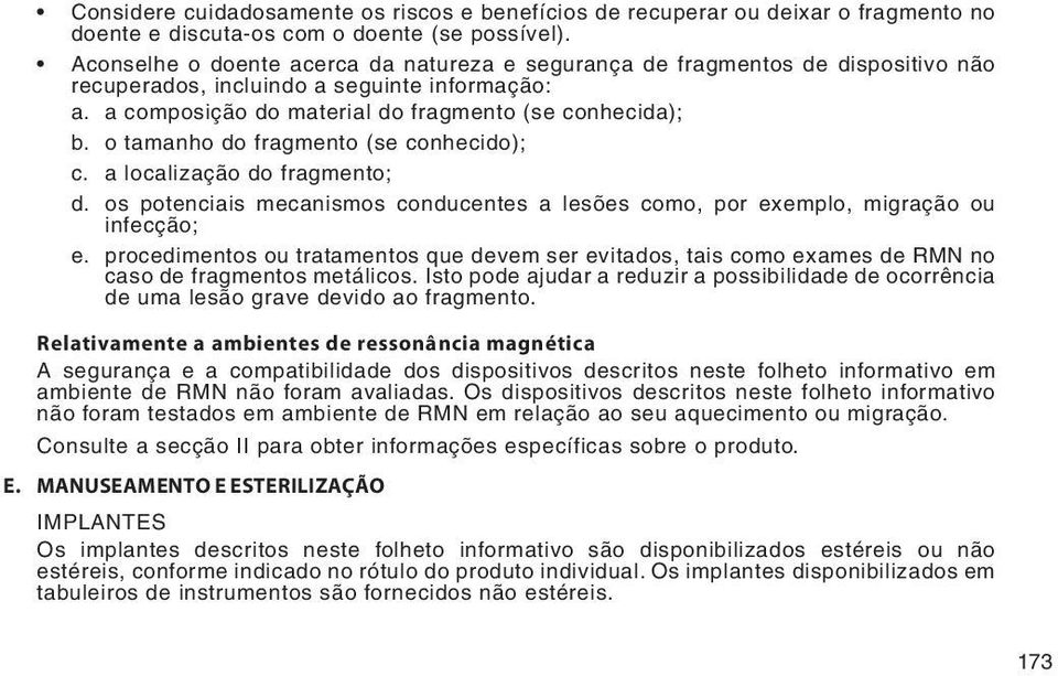 o tamanho do fragmento (se conhecido); c. a localização do fragmento; d. os potenciais mecanismos conducentes a lesões como, por exemplo, migração ou infecção; e.