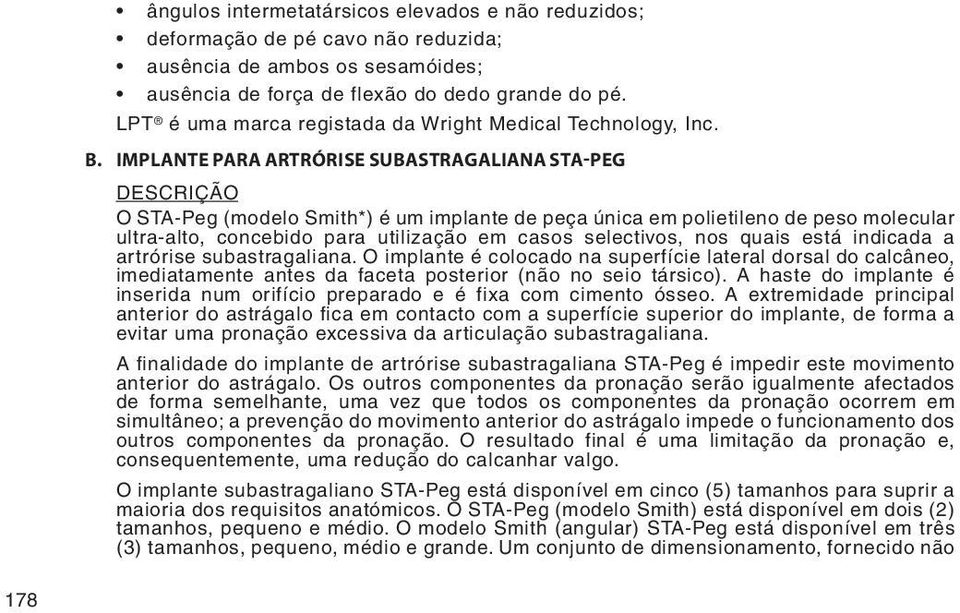 Implante para artrórise subastragaliana Sta-Peg DESCRIÇÃO O STA-Peg (modelo Smith*) é um implante de peça única em polietileno de peso molecular ultra-alto, concebido para utilização em casos