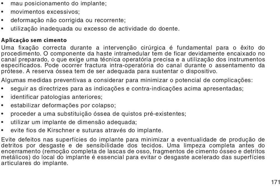 O componente da haste intramedular tem de ficar devidamente encaixado no canal preparado, o que exige uma técnica operatória precisa e a utilização dos instrumentos especificados.