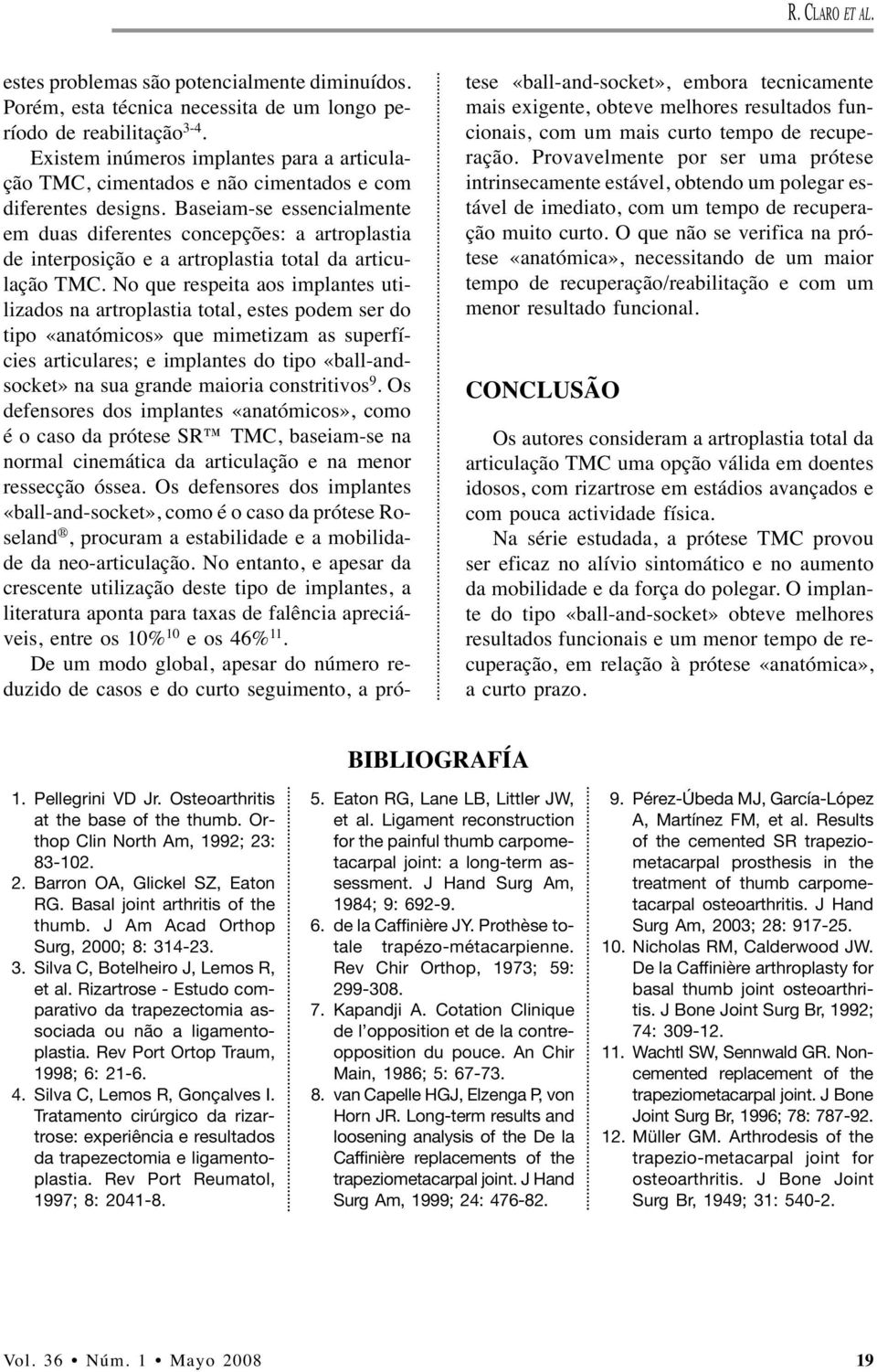 Baseiam-se essencialmente em duas diferentes concepções: a artroplastia de interposição e a artroplastia total da articulação TMC.