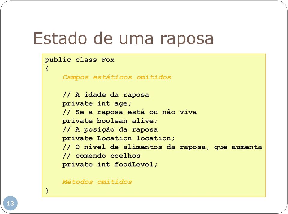 // A posição da raposa private Location location; // O nível de alimentos da