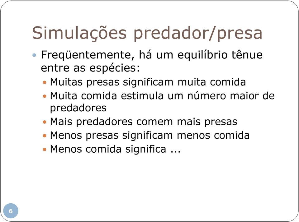 comida estimula um número maior de predadores Mais predadores comem