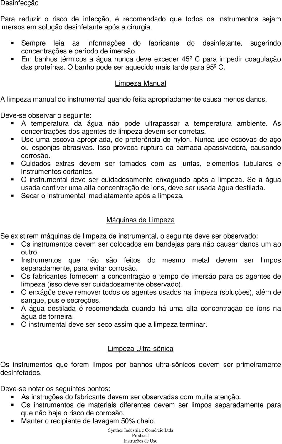 O banho pode ser aquecido mais tarde para 95º C. Limpeza Manual A limpeza manual do instrumental quando feita apropriadamente causa menos danos.