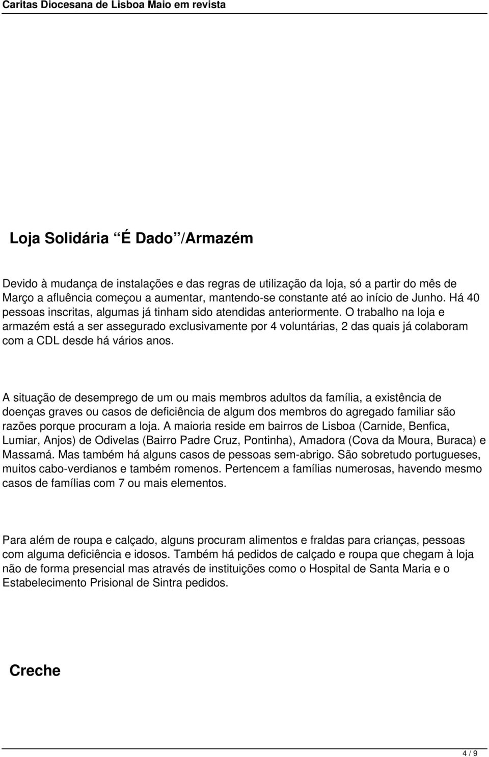 O trabalho na loja e armazém está a ser assegurado exclusivamente por 4 voluntárias, 2 das quais já colaboram com a CDL desde há vários anos.