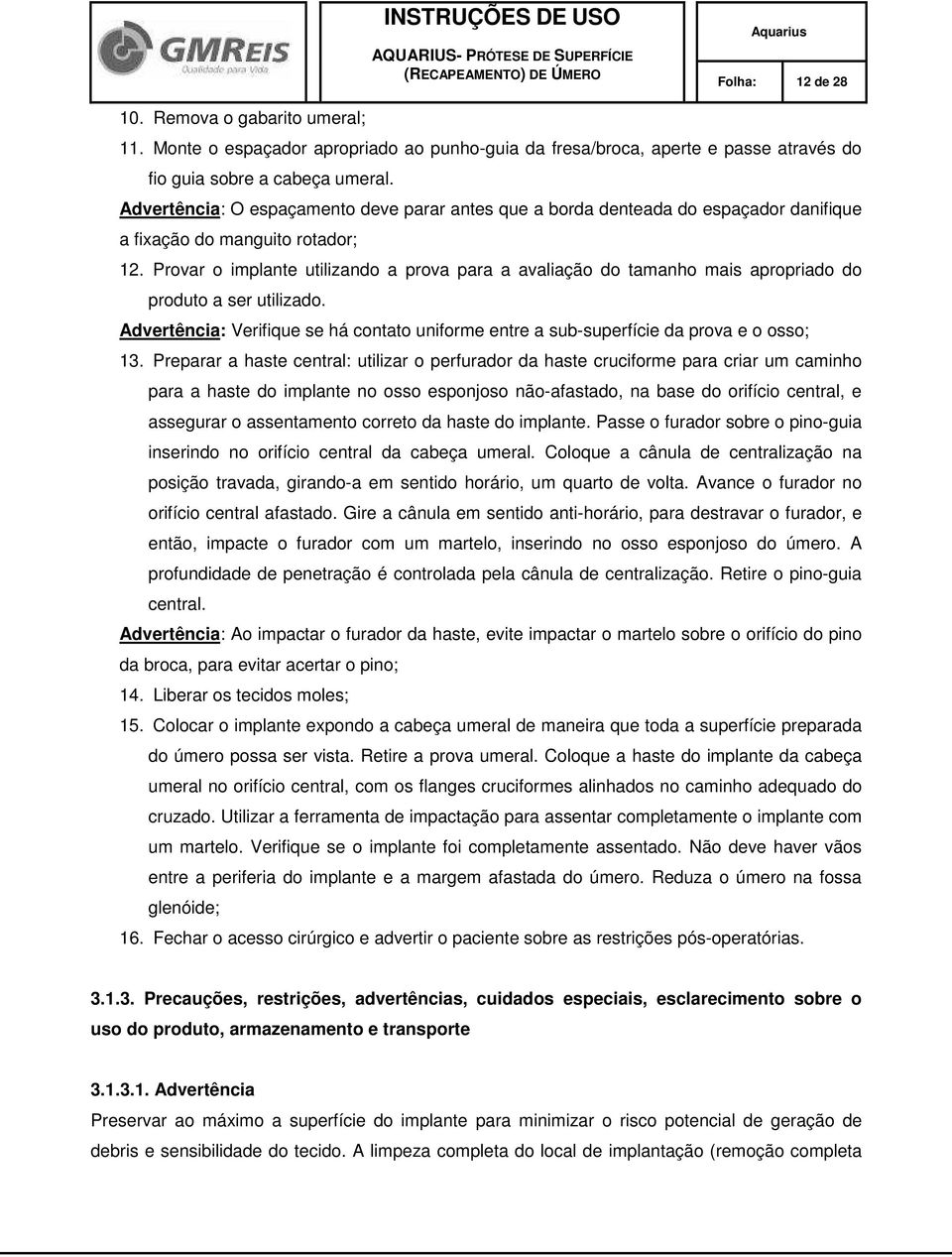 Provar o implante utilizando a prova para a avaliação do tamanho mais apropriado do produto a ser utilizado. Advertência: Verifique se há contato uniforme entre a sub-superfície da prova e o osso; 13.